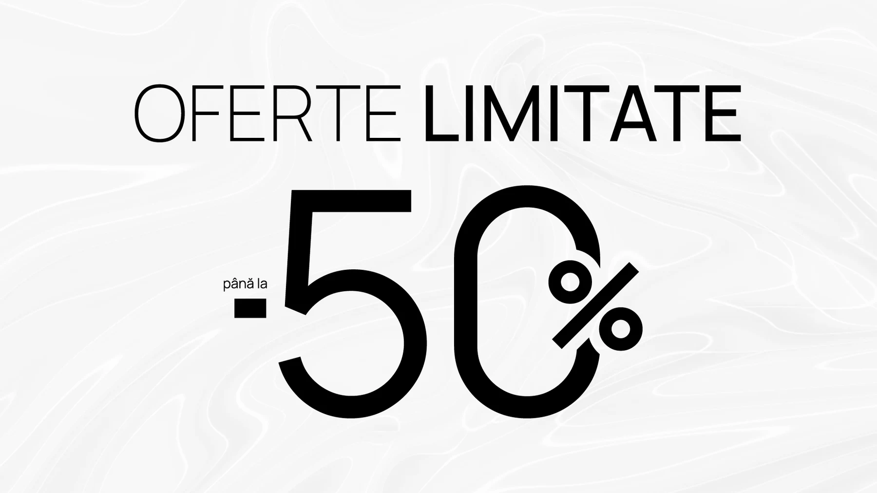 Oferte limitate de până la –50%